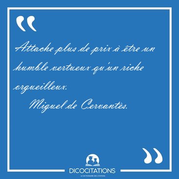 Attache plus de prix � �tre un humble vertueux qu'un riche [...] - Miguel de Cervant�s...