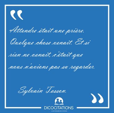 Attendre tait une prire. Quelque chose venait. Et si rien ne [...] - Sylvain Tesson...