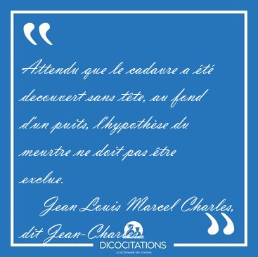Attendu que le cadavre a t decouvert sans tte, au fond d'un [...] - Jean Louis Marcel Charles, dit Jean-Charles...