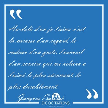 Au-del� d'un je t'aime c'est la caresse d'un regard, le cadeau [...] - Jacques Salom�...