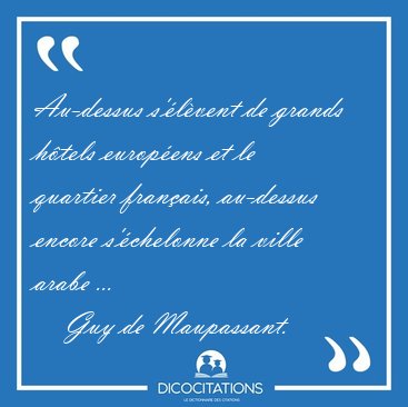 Au-dessus s'�l�vent de grands h�tels europ�ens et le quartier [...] - Guy de Maupassant...