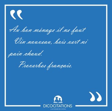 Au bon mnage il ne faut    Vin nouveau, bois vert ni pain [...] - Proverbes franais...