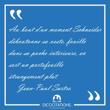 Au bout d'un moment Schneider d�boutonne sa veste, fouille dans [...] - Jean-Paul Sartre...
