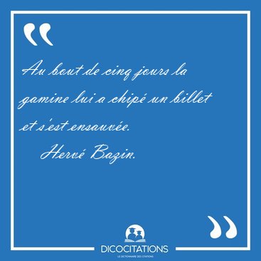 Au bout de cinq jours la gamine lui a chip un billet et s'est [...] - Herv Bazin...