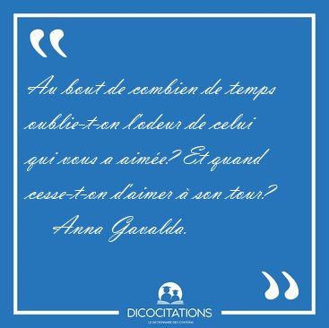 Au bout de combien de temps oublie-t-on l'odeur de celui qui [...] - Anna Gavalda...