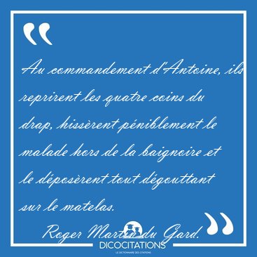 Au commandement d'Antoine, ils reprirent les quatre coins du [...] - Roger Martin du Gard...