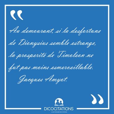 Au demourant, si la desfortune de Dionysius semble estrange, la [...] - Jacques Amyot...