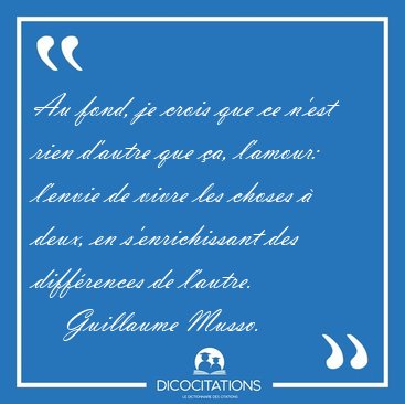 Au fond, je crois que ce n'est rien d'autre que a, l'amour: [...] - Guillaume Musso...
