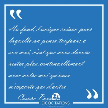 Au fond, l'unique raison pour laquelle on pense toujours � son [...] - Cesare Pavese...