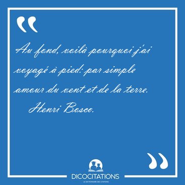 Au fond, voil� pourquoi j'ai voyag� � pied: par simple amour du [...] - Henri Bosco...