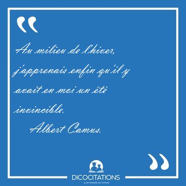Au milieu de lhiver, japprenais enfin quil y avait en moi un [...] - Albert Camus...