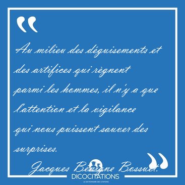 Au milieu des d�guisements et des artifices qui r�gnent parmi [...] - Jacques B�nigne Bossuet...