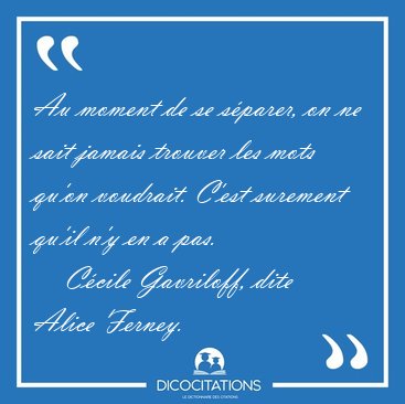 Au moment de se s�parer, on ne sait jamais trouver les mots [...] - C�cile Gavriloff, dite Alice Ferney...