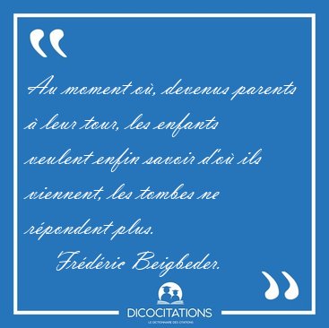 Au moment o�, devenus parents � leur tour, les enfants veulent [...] - Fr�d�ric Beigbeder...