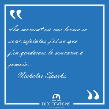 Au moment o� nos l�vres se sont rejointes, j'ai su que j'en [...] - Nicholas Sparks...