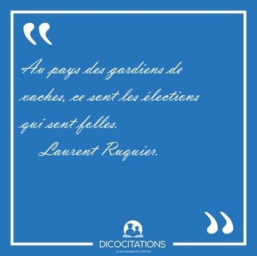 Au pays des gardiens de vaches, ce sont les �lections qui sont [...] - Laurent Ruquier...