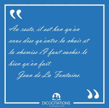 Au reste, il est bon qu'on vous dise qu'entre la chair et la [...] - Jean de La Fontaine...