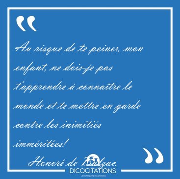 Au risque de te peiner, mon enfant, ne dois-je pas t'apprendre � [...] - Honor� de Balzac...