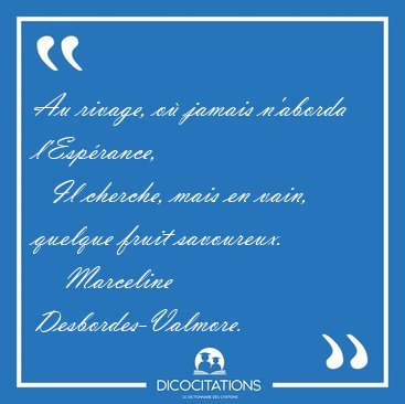 Au rivage, o jamais n'aborda l'Esprance,    Il cherche, mais [...] - Marceline Desbordes-Valmore...