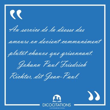 Au service de la d�esse des amours on devient commun�ment plut�t [...] - Johann Paul Friedrich Richter, dit Jean-Paul...