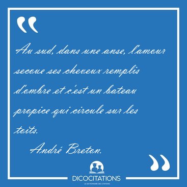 Au sud, dans une anse, l'amour secoue ses cheveux remplis [...] - Andr� Breton...