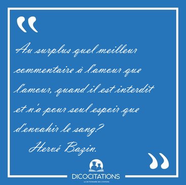 Au surplus quel meilleur commentaire  l'amour que l'amour, [...] - Herv Bazin...