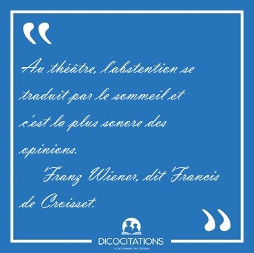 Au thtre, l'abstention se traduit par le sommeil et c'est la [...] - Franz Wiener, dit Francis de Croisset...