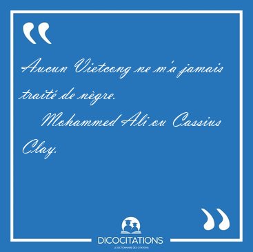 Aucun Vietcong ne m'a jamais trait de [...] - Mohammed Ali ou Cassius Clay...
