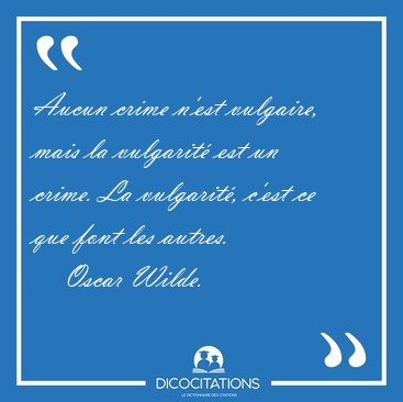 Aucun crime n'est vulgaire, mais la vulgarit est un crime. La [...] - Oscar Wilde...