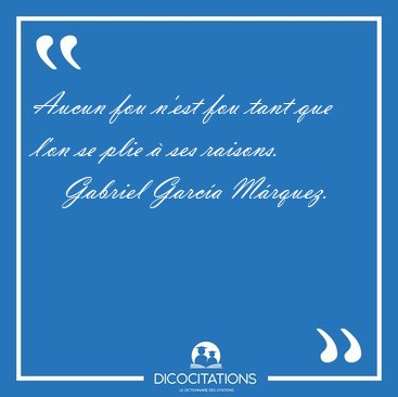 Aucun fou n'est fou tant que l'on se plie � ses [...] - Gabriel Garc�a M�rquez...
