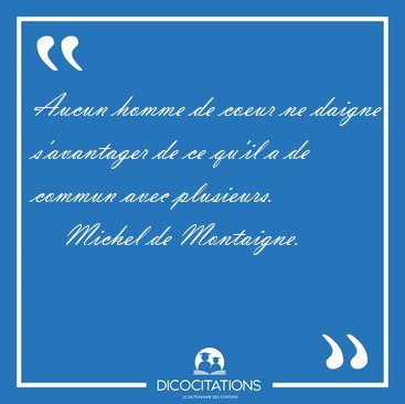Aucun homme de coeur ne daigne s'avantager de ce qu'il a de [...] - Michel de Montaigne...