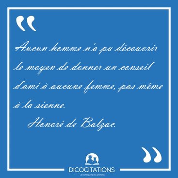 Aucun homme n'a pu d�couvrir le moyen de donner un conseil d'ami [...] - Honor� de Balzac...