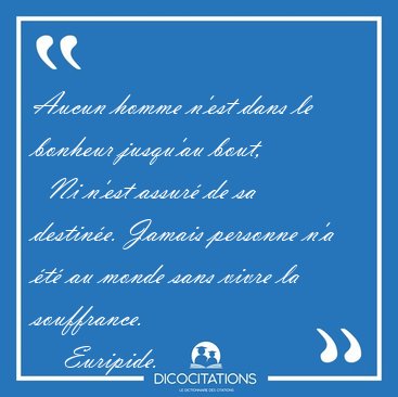 Aucun homme n'est dans le bonheur jusqu'au bout,    Ni n'est [...] - Euripide...