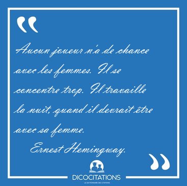 Aucun joueur n'a de chance avec les femmes. Il se concentre [...] - Ernest Hemingway...