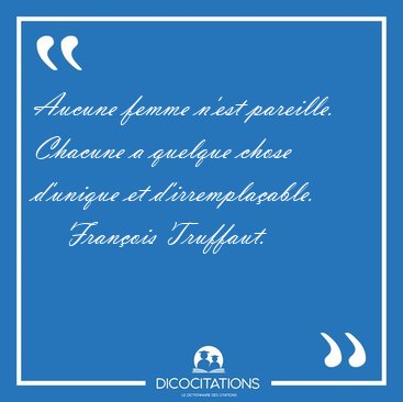 Aucune femme n'est pareille. Chacune a quelque chose d'unique et [...] - Fran�ois Truffaut...