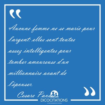Aucune femme ne se marie pour l'argent: elles sont toutes assez [...] - Cesare Pavese...