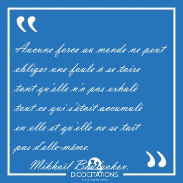 Aucune force au monde ne peut obliger une foule  se taire tant [...] - Mikhal Boulgakov...