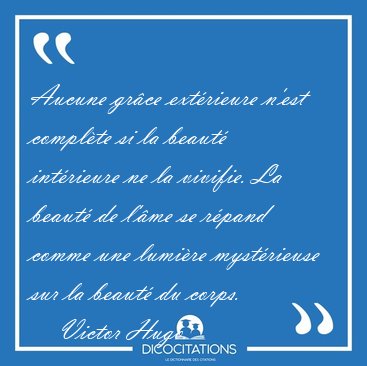 Aucune grce extrieure n'est complte si la beaut intrieure [...] - Victor Hugo...