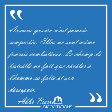 Aucune guerre n'est jamais remporte. Elles ne sont mme jamais [...] - Abb Pierre...