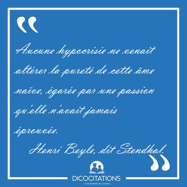 Aucune hypocrisie ne venait altrer la puret de cette me [...] - Henri Beyle, dit Stendhal...