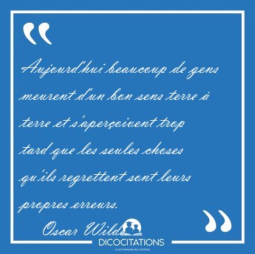 Aujourd'hui beaucoup de gens meurent d'un bon sens terre  terre [...] - Oscar Wilde...