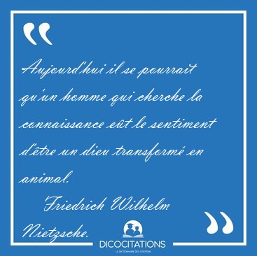Aujourd'hui il se pourrait qu'un homme qui cherche la [...] - Friedrich Wilhelm Nietzsche...