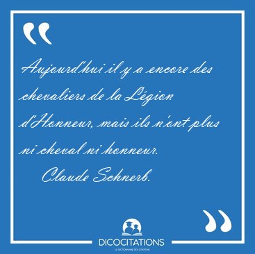 Aujourd'hui il y a encore des chevaliers de la L�gion d'Honneur, [...] - Claude Schnerb...