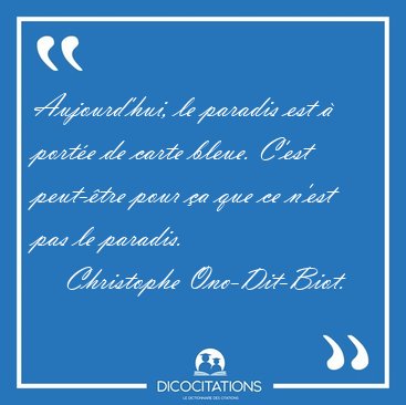 Aujourd'hui, le paradis est  porte de carte bleue. C'est [...] - Christophe Ono-Dit-Biot...