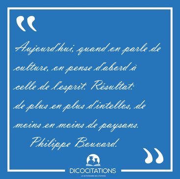 Aujourd'hui, quand on parle de culture, on pense d'abord � celle [...] - Philippe Bouvard...