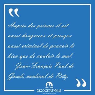 Aupr�s des princes il est aussi dangereux et presque aussi [...] - Jean-Fran�ois Paul de Gondi, cardinal de Retz...