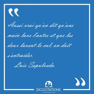 Aussi vrai qu'on dit qu'une main lave l'autre et que les deux [...] - Luis Sepulveda...