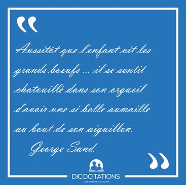 Aussit�t que l'enfant vit les grands boeufs ... il se sentit [...] - George Sand...