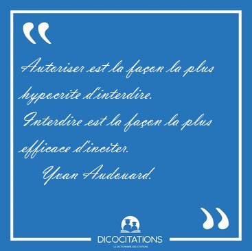 Autoriser est la faon la plus hypocrite d'interdire. Interdire [...] - Yvan Audouard...