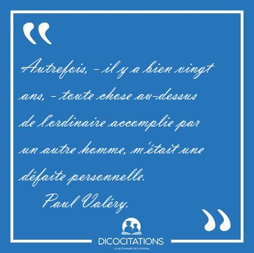 Autrefois, - il y a bien vingt ans, - toute chose au-dessus de [...] - Paul Valry...